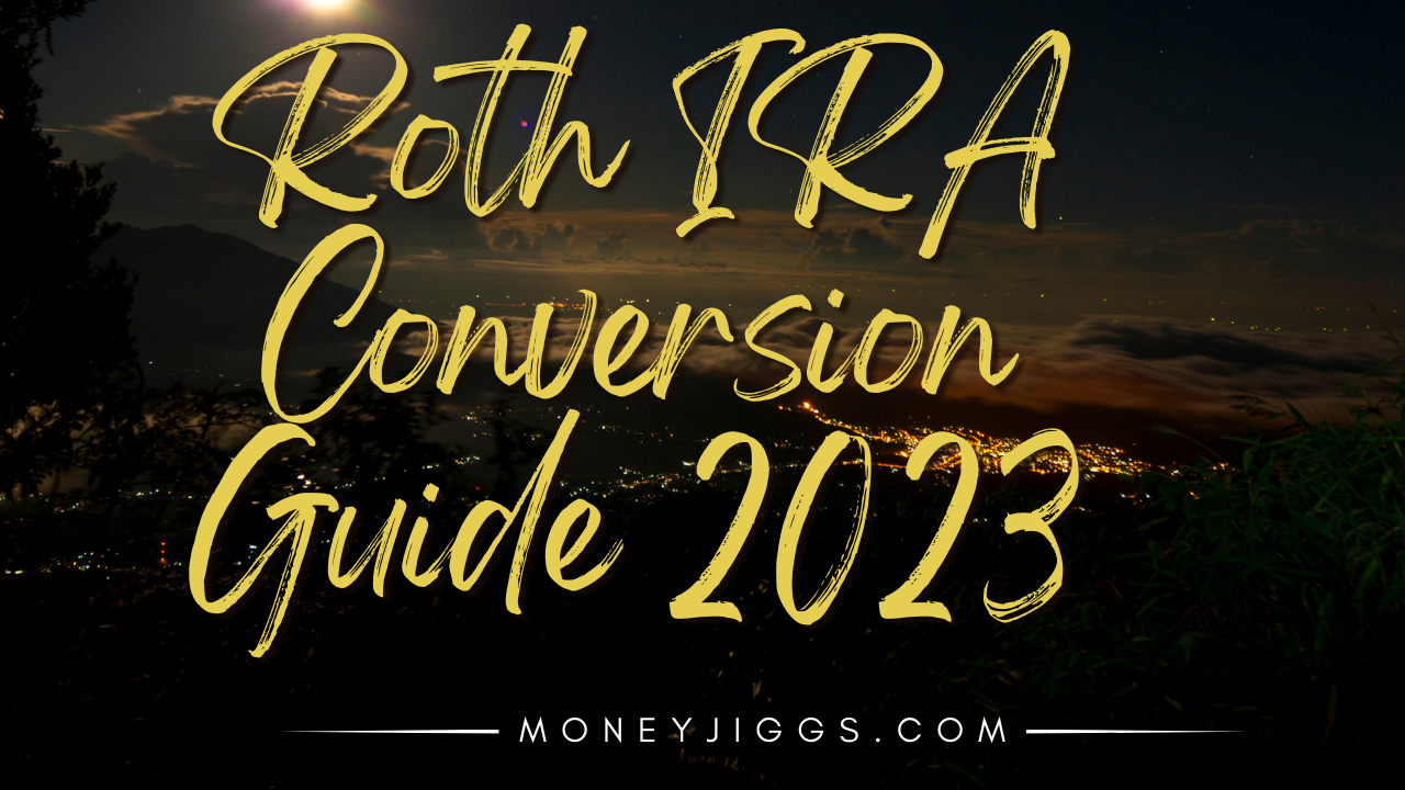 Roth IRA Conversion Guide 2023 Moneyjiggs.com