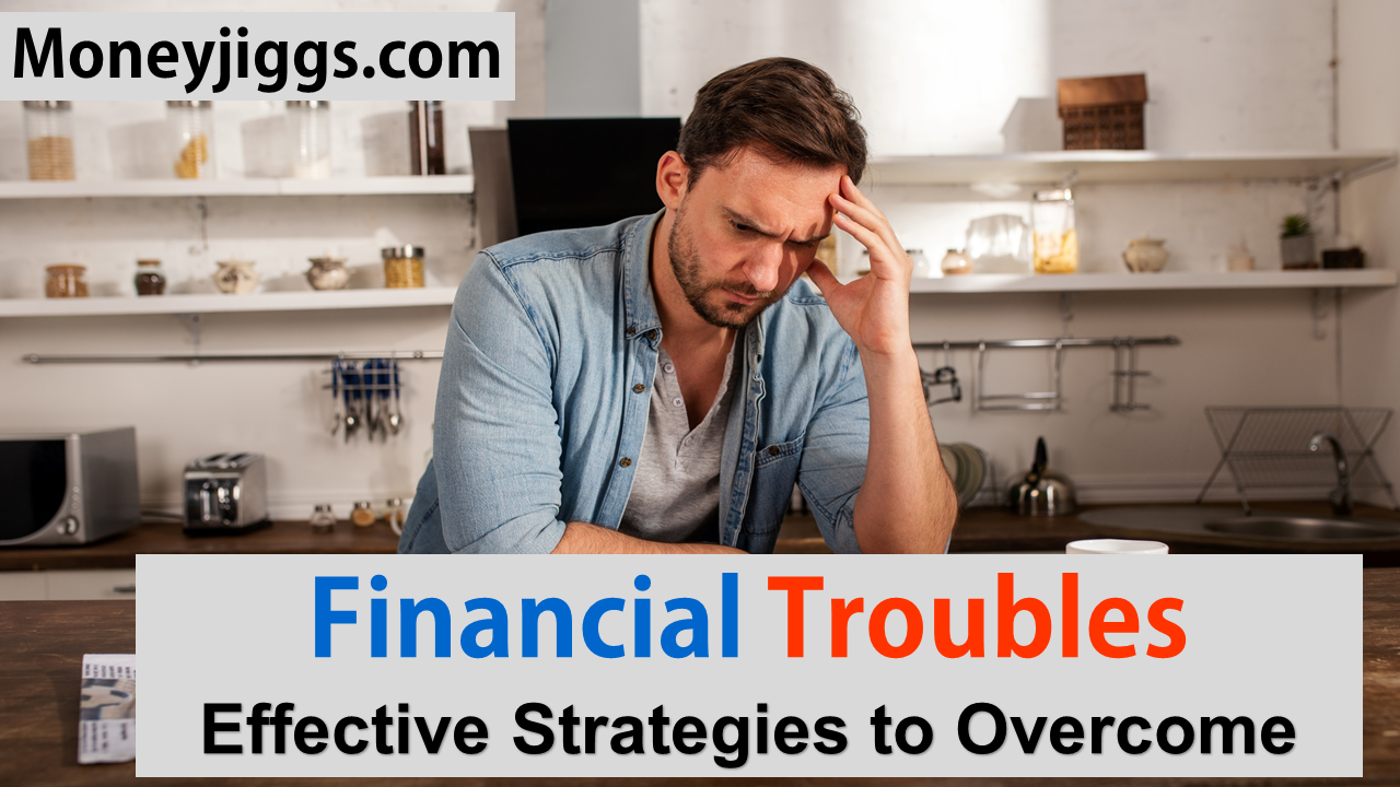 Effective Strategies to Overcome Financial Troubles moneyjiggs.com
