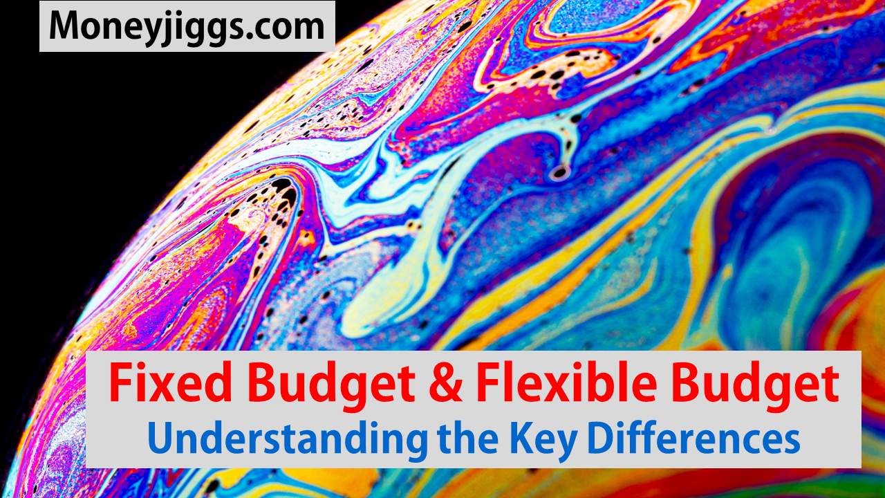 Fixed Budget and Flexible Budget: Understanding the Key Differences